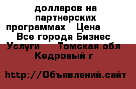 70 долларов на партнерских программах › Цена ­ 670 - Все города Бизнес » Услуги   . Томская обл.,Кедровый г.